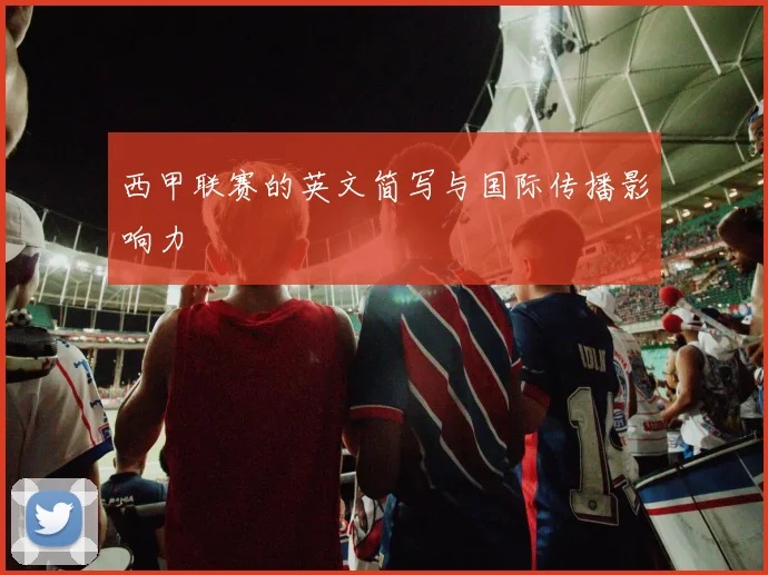 西甲联赛的英文简写与国际传播影响力